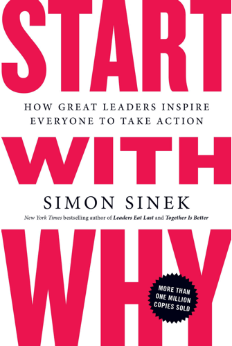 Start With Why: How Great Leaders Inspire Everyone to Take Action